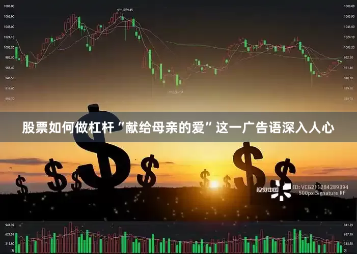 股票如何做杠杆“献给母亲的爱”这一广告语深入人心