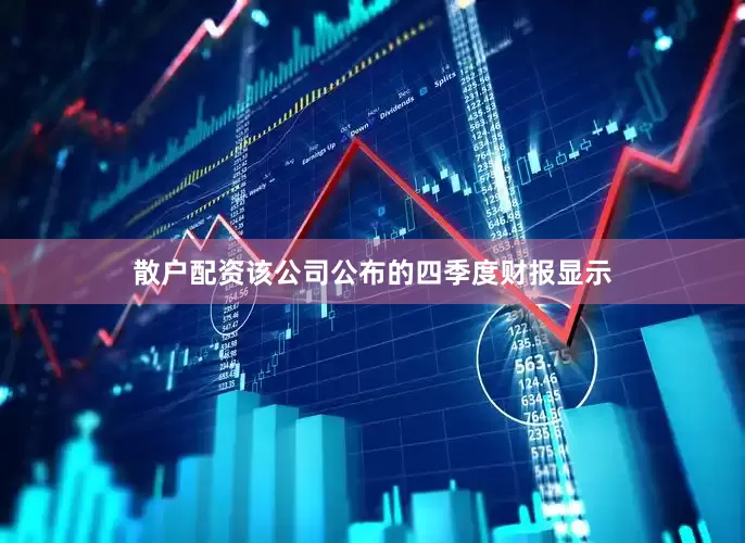 散户配资该公司公布的四季度财报显示