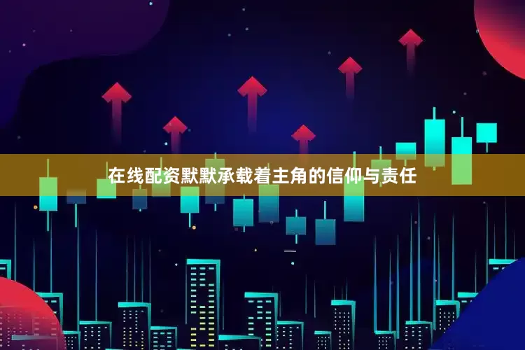 在线配资默默承载着主角的信仰与责任