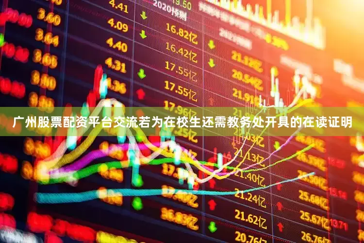 广州股票配资平台交流若为在校生还需教务处开具的在读证明