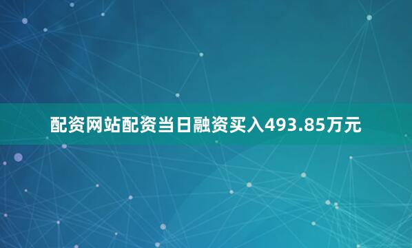 配资网站配资当日融资买入493.85万元