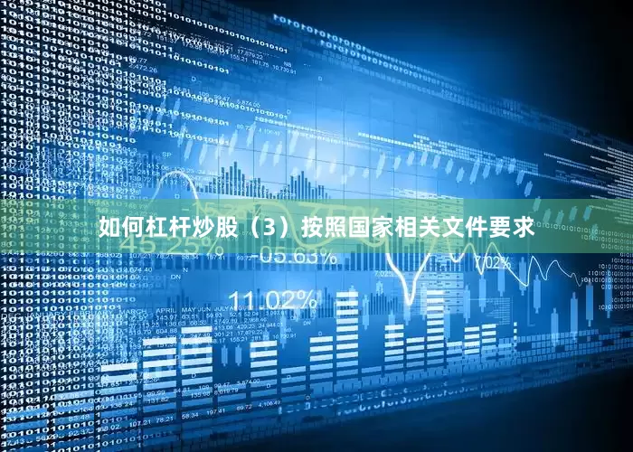 如何杠杆炒股（3）按照国家相关文件要求