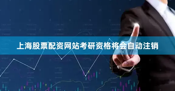 上海股票配资网站考研资格将会自动注销