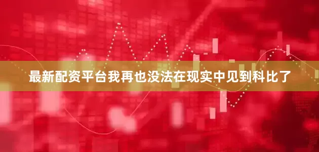 最新配资平台我再也没法在现实中见到科比了