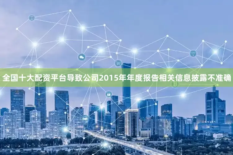 全国十大配资平台导致公司2015年年度报告相关信息披露不准确