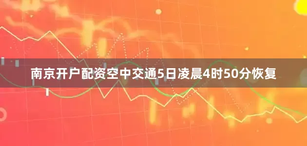 南京开户配资空中交通5日凌晨4时50分恢复