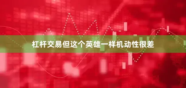 杠杆交易但这个英雄一样机动性很差