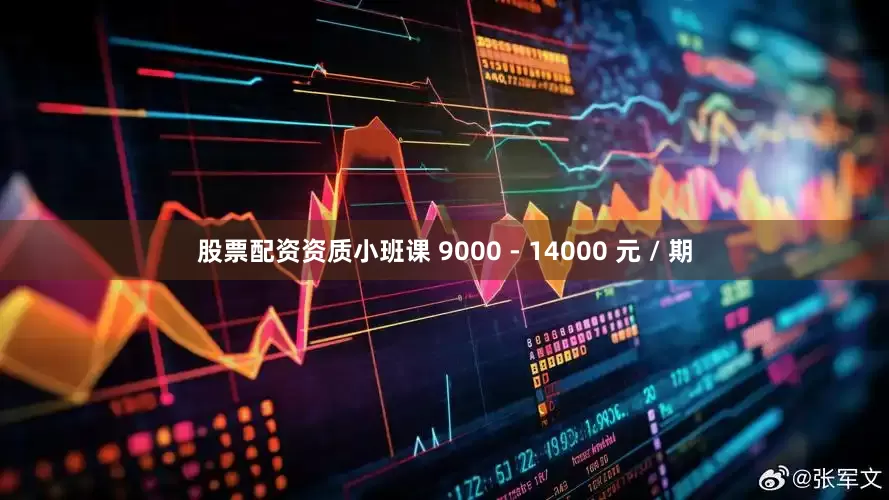 股票配资资质小班课 9000 - 14000 元 / 期