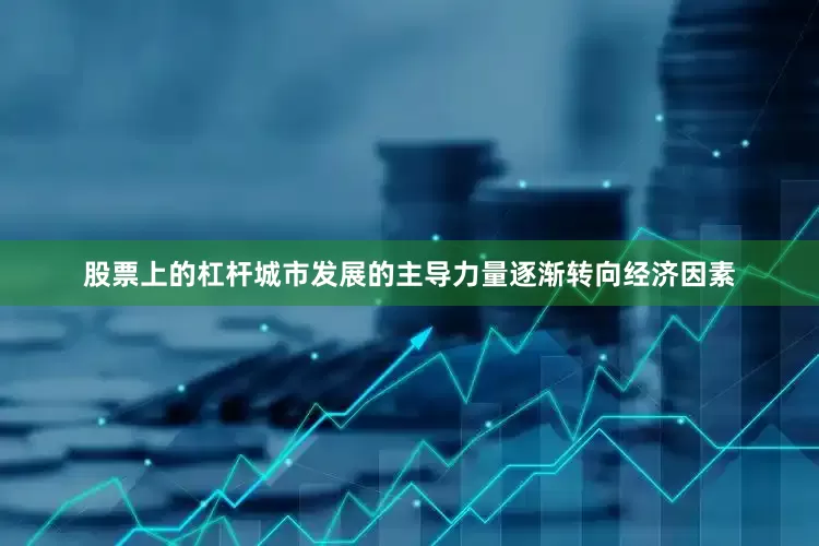 股票上的杠杆城市发展的主导力量逐渐转向经济因素