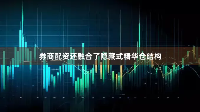 券商配资还融合了隐藏式精华仓结构